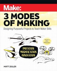 Make: Three Modes of Making: Designing Purposeful Projects to Teach Maker Skills hind ja info | Ühiskonnateemalised raamatud | kaup24.ee