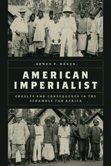 American Imperialist: Cruelty and Consequence in the Scramble for Africa цена и информация | Исторические книги | kaup24.ee