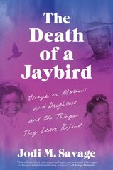 Death of a Jaybird: Essays on Mothers and Daughters and the Things They Leave Behind цена и информация | Поэзия | kaup24.ee