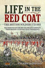 Life in the Red Coat: the British Soldier 1721-1815: Proceedings of the 2019 Helion and Company from Reason to Revolution Conference hind ja info | Ajalooraamatud | kaup24.ee