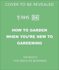 RHS How to Garden When You're New to Gardening: The Basics for Absolute Beginners hind ja info | Aiandusraamatud | kaup24.ee