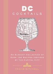 D.C. Cocktails: An Elegant Collection of Over 100 Recipes Inspired by the U.S. Capital цена и информация | Книги рецептов | kaup24.ee