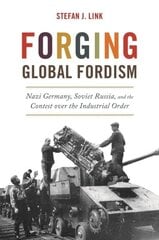 Forging Global Fordism: Nazi Germany, Soviet Russia, and the Contest over the Industrial Order цена и информация | Исторические книги | kaup24.ee