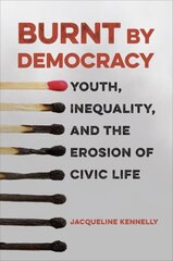 Burnt by Democracy: Youth, Inequality, and the Erosion of Civic Life цена и информация | Книги по социальным наукам | kaup24.ee