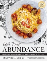 Light, Fire, and Abundance: Harness the Power of Food and Mindful Cooking to Nourish the Body and Soul: Includes 120 Recipes and a Guide to Ingredients and Wellness Infusions цена и информация | Книги рецептов | kaup24.ee