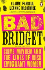 Bad Bridget: Crime, Mayhem and the Lives of Irish Emigrant Women цена и информация | Исторические книги | kaup24.ee