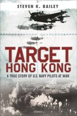 Target Hong Kong: A true story of U.S. Navy pilots at war цена и информация | Исторические книги | kaup24.ee