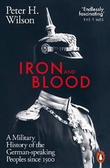 Iron and Blood: A Military History of the German-speaking Peoples Since 1500 цена и информация | Исторические книги | kaup24.ee