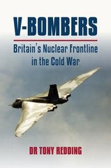 V-Bombers: Britain's Nuclear Frontline in the Cold War цена и информация | Исторические книги | kaup24.ee