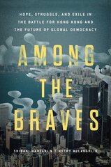 Among the Braves: Hope, Struggle, and Exile in the Battle for Hong Kong and the Future of Global Democracy цена и информация | Книги по социальным наукам | kaup24.ee