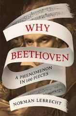 Why Beethoven: A Phenomenon in 100 Pieces цена и информация | Книги об искусстве | kaup24.ee