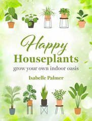 Happy Houseplants: Grow Your Own Indoor Oasis цена и информация | Книги по садоводству | kaup24.ee