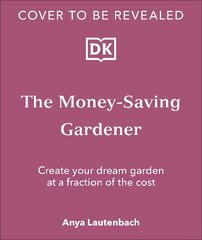 Money-Saving Gardener: Create Your Dream Garden at a Fraction of the Cost: THE SUNDAY TIMES BESTSELLER цена и информация | Книги по садоводству | kaup24.ee