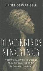 Blackbirds Singing: Inspiring Black Women's Speeches from the Civil War to the Twenty-first Century цена и информация | Исторические книги | kaup24.ee