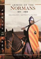 Armies of the Normans 9111194: Organization, Equipment and Tactics hind ja info | Ühiskonnateemalised raamatud | kaup24.ee