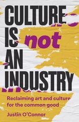 Culture is Not an Industry: Reclaiming Art and Culture for the Common Good цена и информация | Книги по социальным наукам | kaup24.ee