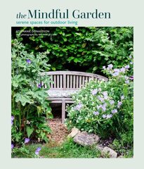 The Mindful Garden: Serene Spaces for Outdoor Living цена и информация | Книги по садоводству | kaup24.ee