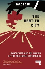 Rentier City: Making Modern Manchester hind ja info | Ühiskonnateemalised raamatud | kaup24.ee