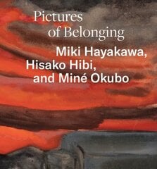 Pictures of Belonging: Miki Hayakawa, Hisako Hibi, and Miné Okubo цена и информация | Книги об искусстве | kaup24.ee