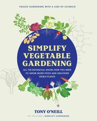 Simplify Vegetable Gardening: All the botanical know-how you need to grow more food and healthier edible plants - Veggie Gardening with a Side of Science! цена и информация | Книги по садоводству | kaup24.ee