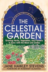 Celestial Garden: Growing Herbs, Vegetables, and Flowers in Sync with the Moon and Zodiac hind ja info | Aiandusraamatud | kaup24.ee