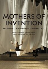 Mothers of Invention: The Feminist Roots of Contemporary Art hind ja info | Kunstiraamatud | kaup24.ee