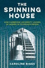 Spinning House: How Cambridge University locked up women in its private prison цена и информация | Исторические книги | kaup24.ee