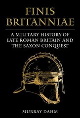 Finis Britanniae: A Military History of Late Roman Britain and the Saxon Conquest hind ja info | Ajalooraamatud | kaup24.ee