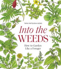 Into the Weeds: How to Garden Like a Forager цена и информация | Книги по садоводству | kaup24.ee