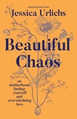 Beautiful Chaos: On Motherhood, Finding Yourself and Overwhelming Love hind ja info | Luule | kaup24.ee