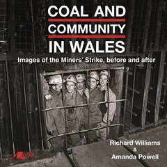 Coal and Community in Wales: Images of the Miners' Strike: before, during and after цена и информация | Книги по фотографии | kaup24.ee