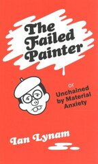 Failed Painter: Or: Unchained by Material Anxiety hind ja info | Kunstiraamatud | kaup24.ee