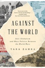 Against the World: Anti-Globalism and Mass Politics Between the World Wars цена и информация | Книги по социальным наукам | kaup24.ee