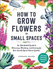 How to Grow Flowers in Small Spaces: An Illustrated Guide to Planning, Planting, and Caring for Your Small Space Flower Garden hind ja info | Aiandusraamatud | kaup24.ee