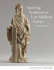 Speaking Sculptures in Late Medieval Europe: A Silent Rhetoric hind ja info | Kunstiraamatud | kaup24.ee