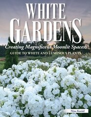 White Gardens: Creating Magnificent Moonlit Spaces: Guide to White and Luminous Plants hind ja info | Aiandusraamatud | kaup24.ee