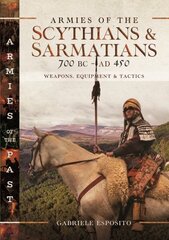 Armies of the Scythians and Sarmatians 700 BC to AD 450: Weapons, Equipment and Tactics hind ja info | Ajalooraamatud | kaup24.ee