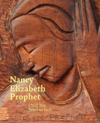 Nancy Elizabeth Prophet: I Will Not Bend an Inch hind ja info | Kunstiraamatud | kaup24.ee