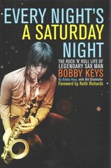 Every Night's a Saturday Night: The Rock 'n' Roll Life of Legendary Sax Man Bobby Keys hind ja info | Kunstiraamatud | kaup24.ee