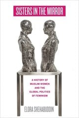 Sisters in the Mirror: A History of Muslim Women and the Global Politics of Feminism цена и информация | Исторические книги | kaup24.ee