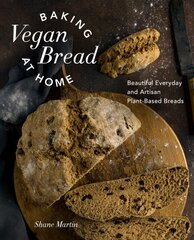 Baking Vegan Bread at Home: Beautiful Everyday and Artisan Plant-Based Breads цена и информация | Книги рецептов | kaup24.ee