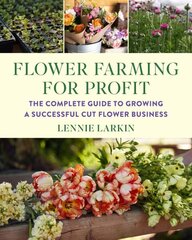 Flower Farming for Profit: The Complete Guide to Growing a Successful Cut Flower Business hind ja info | Aiandusraamatud | kaup24.ee