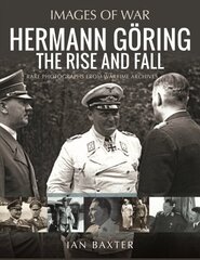 Hermann Göring: The Rise and Fall: Rare Photographs from Wartime Archives hind ja info | Ajalooraamatud | kaup24.ee