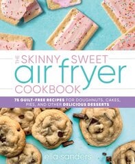 The Skinny Sweet Air Fryer Cookbook: 75 Guilt-Free Recipes for Doughnuts, Cakes, Pies, and Other Delicious Desserts hind ja info | Retseptiraamatud  | kaup24.ee