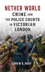 Nether World: Crime and the Police Courts in Victorian London цена и информация | Исторические книги | kaup24.ee