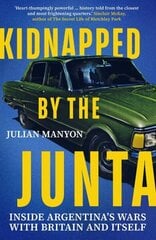 Kidnapped by the Junta: Inside Argentina's Wars with Britain and Itself цена и информация | Исторические книги | kaup24.ee