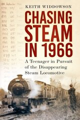 Chasing Steam in 1966: A Teenager in Pursuit of the Disappearing Steam Locomotive цена и информация | Путеводители, путешествия | kaup24.ee