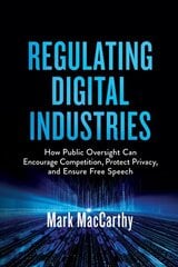 Regulating Digital Industries: How Public Oversight Can Encourage Competition, Protect Privacy, and Ensure Free Speech цена и информация | Книги по экономике | kaup24.ee