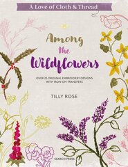 Love of Cloth & Thread: Among the Wildflowers: Over 25 Original Embroidery Designs with Iron-on Transfers цена и информация | Книги о питании и здоровом образе жизни | kaup24.ee