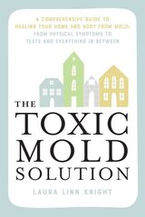 Toxic Mold Solution: A Comprehensive Guide to Healing Your Home and Body from Mold: From Physical Symptoms to Tests and Everything in Between hind ja info | Eneseabiraamatud | kaup24.ee